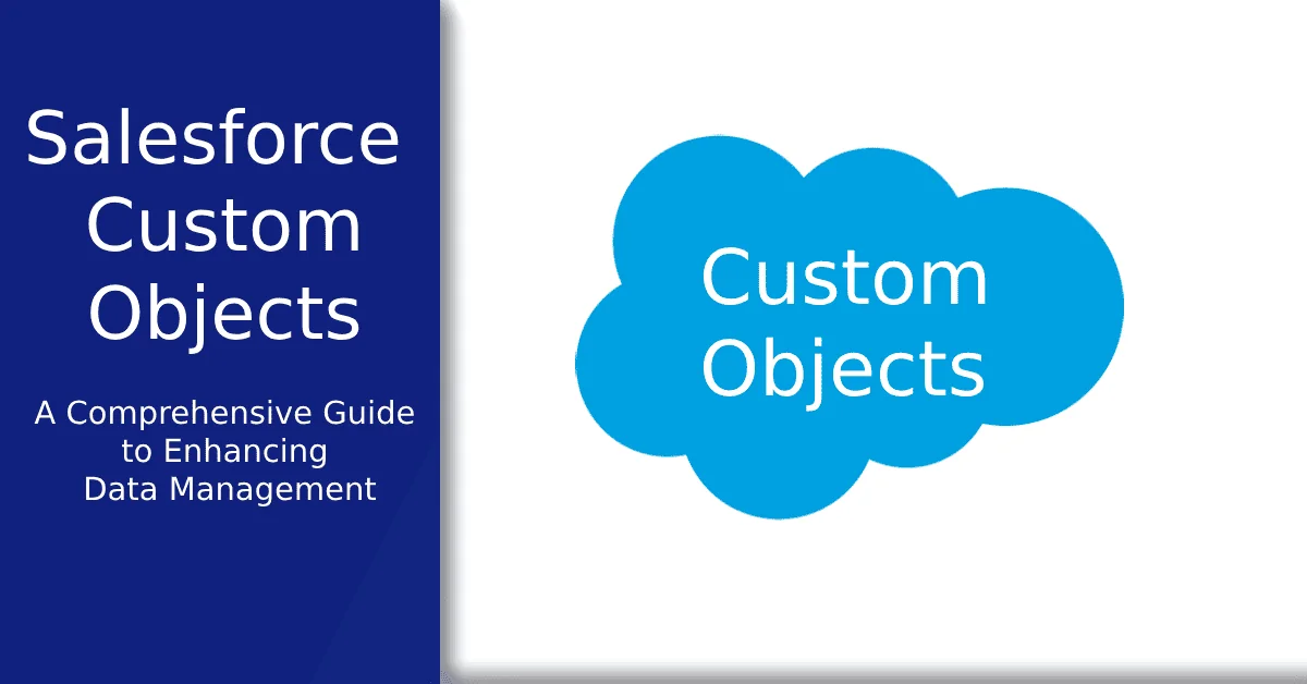 What Are Salesforce Custom Objects: A Comprehensive Guide to Enhancing Data Management